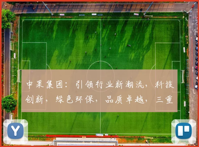 中果集团：引领行业新潮流，科技创新，绿色环保，品质卓越，三重优势，共创辉煌